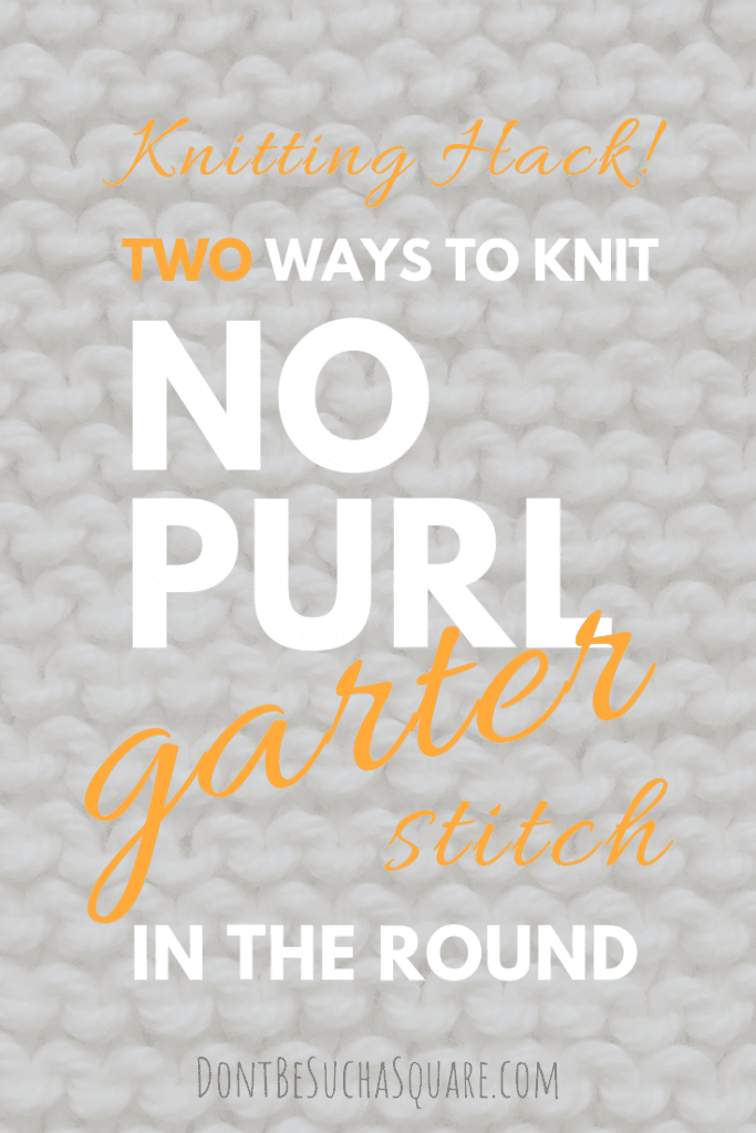 Garter Stitch in the round without purling! Don't Be Such a Square